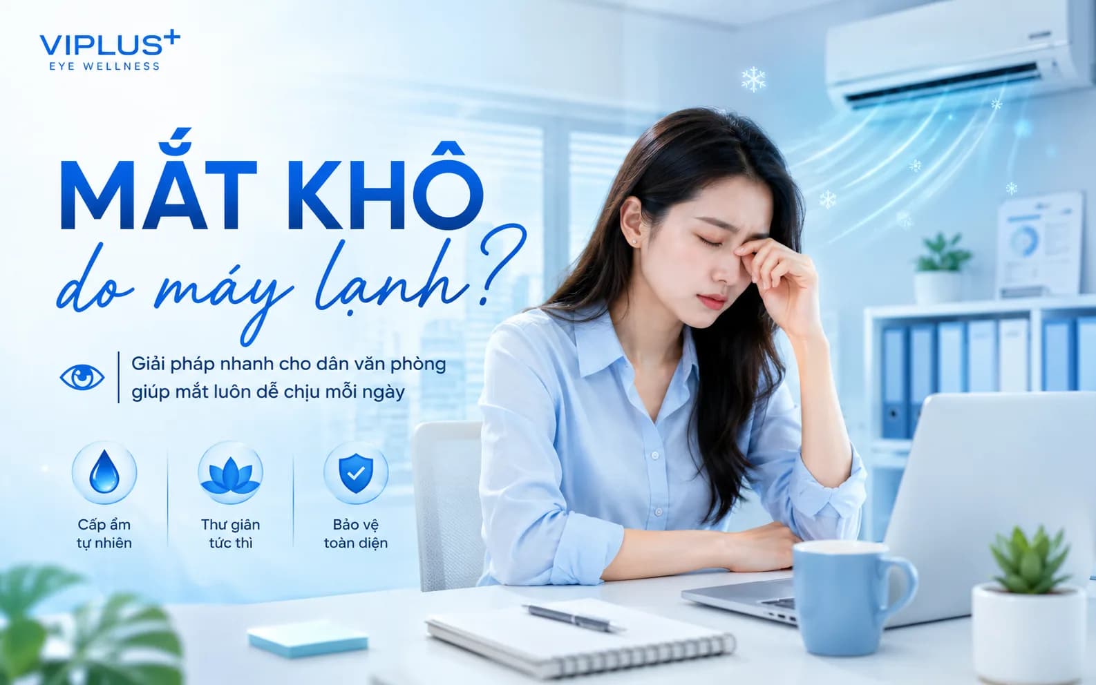 Mắt khô do máy lạnh? 7 giải pháp đơn giản giúp dân văn phòng dễ chịu hơn mỗi ngày