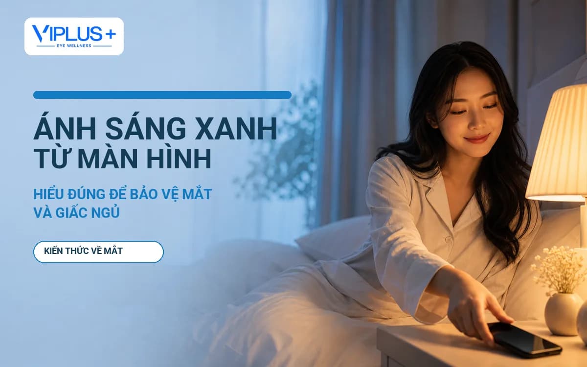 Ánh sáng xanh từ màn hình: Hiểu đúng để bảo vệ mắt và giấc ngủ