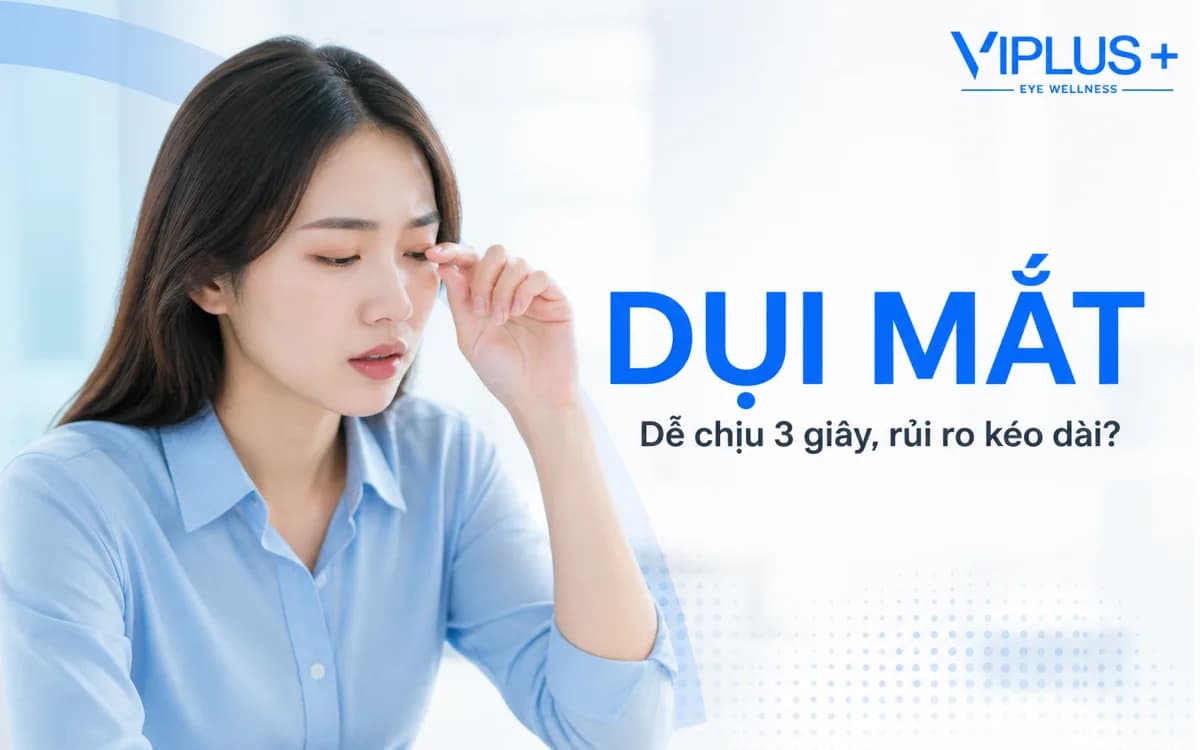 Dụi mắt thường xuyên có hại không? 6 rủi ro nhiều người bỏ qua