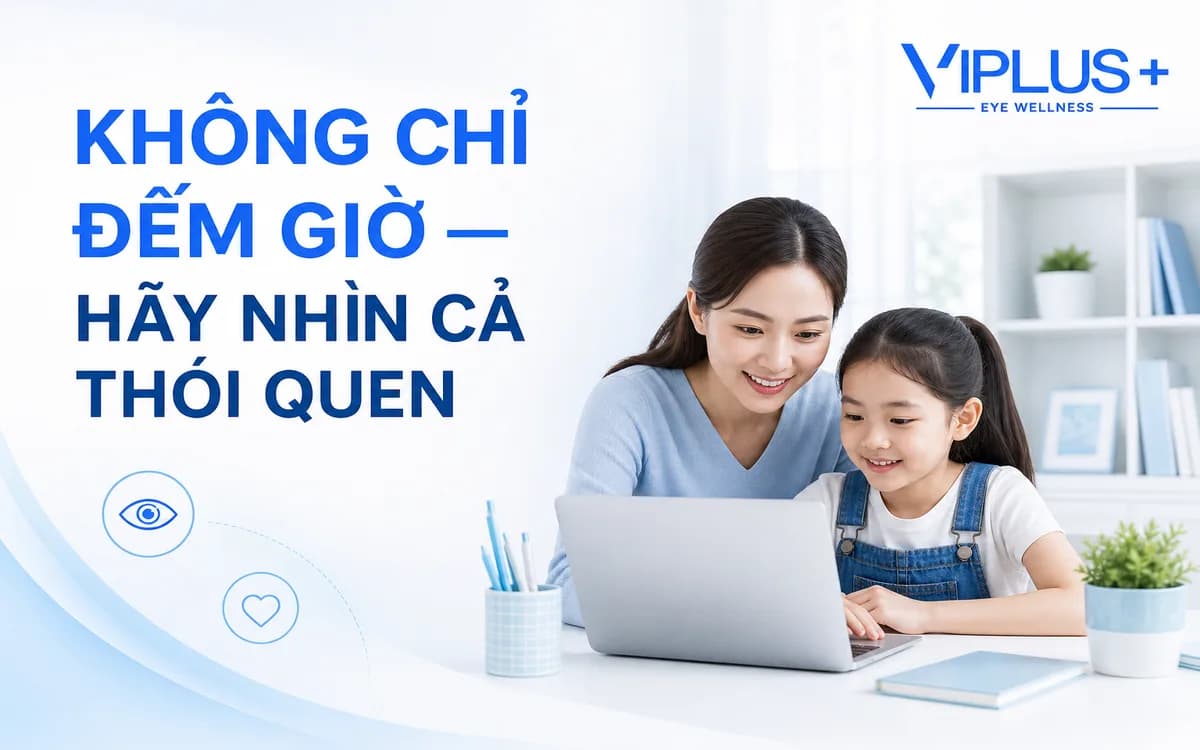 Trẻ em dùng màn hình bao lâu là hợp lý? Gợi ý thói quen bảo vệ mắt